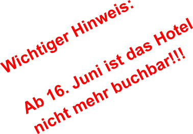 Wichtiger Hinweis:  Ab 16. Juni ist das Hotel nicht mehr buchbar!!!